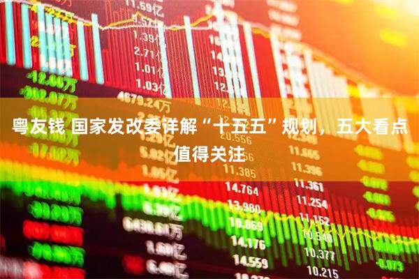 粤友钱 国家发改委详解“十五五”规划，五大看点值得关注