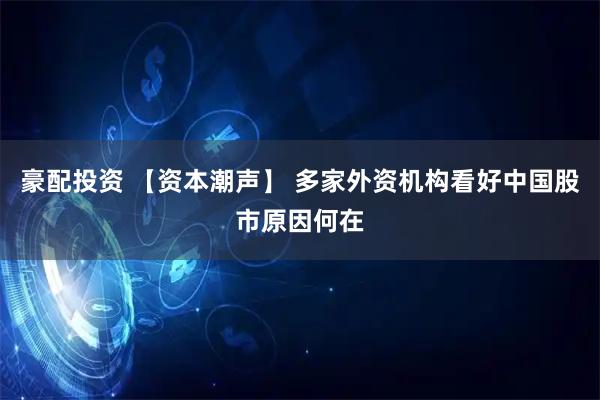 豪配投资 【资本潮声】 多家外资机构看好中国股市原因何在