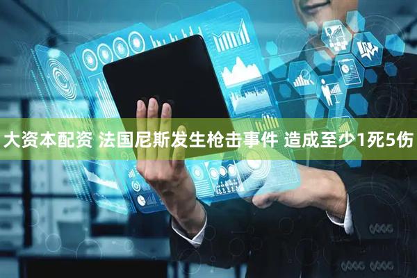大资本配资 法国尼斯发生枪击事件 造成至少1死5伤
