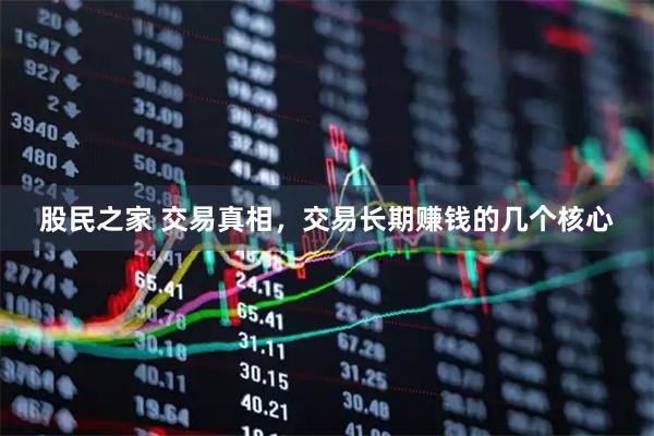 股民之家 交易真相，交易长期赚钱的几个核心