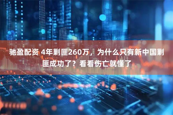 驰盈配资 4年剿匪260万，为什么只有新中国剿匪成功了？看看伤亡就懂了