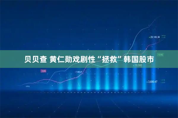 贝贝查 黄仁勋戏剧性“拯救”韩国股市